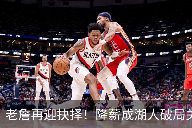 老詹再迎抉择！降薪成湖人破局关键 勇士骑士虎视眈眈却无能为力